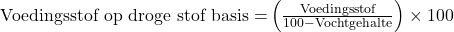 \text{Voedingsstof op droge stof basis =} \left( \frac{\text{Voedingsstof}}{100 - \text{Vochtgehalte}}\right) \times 100